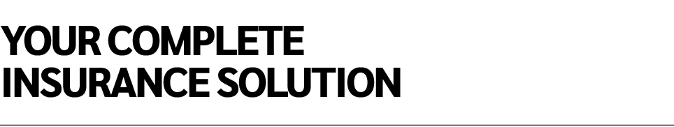 YOUR COMPLETE INSURANCE SOLUTION